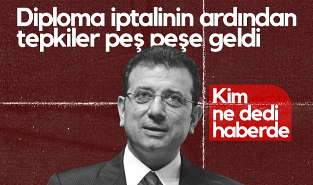 İmamoğlu'nun Diplomasının İptal Edilmesi Sonrası Tepkiler Peş Peşe Geldi