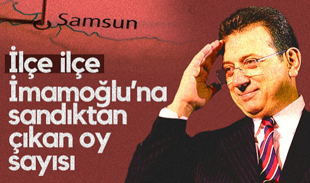 İşte Samsun'da Ekrem İmamoğlu'na İlçe Bazında Kullanılan Oy Sayıları!