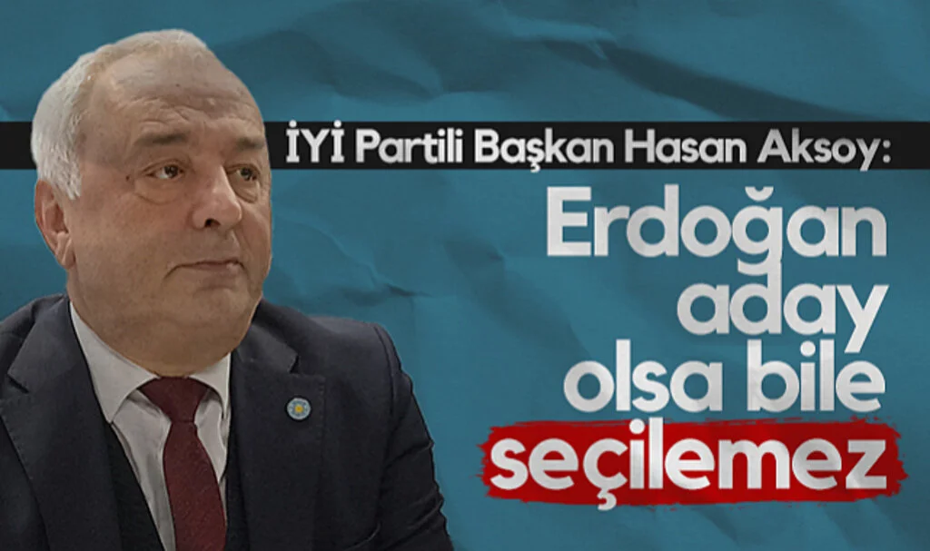 İYİ Parti Samsun İl Başkanı Hasan Aksoy: Erdoğan Aday Olsa Bile Seçilemez!