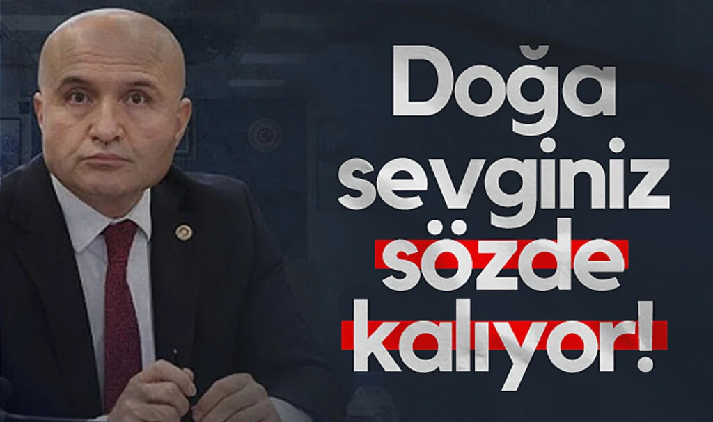 İYİ Parti Samsun Milletvekili Erhan Usta: Doğa sevginiz sözde kalıyor!