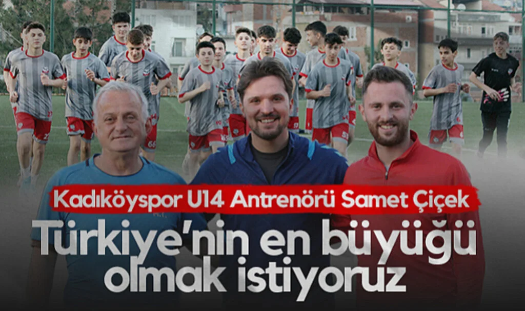 Kadıköyspor U14 Antrenörü Samet Çiçek: Türkiye’nin En Büyüğü Olmak İstiyoruz