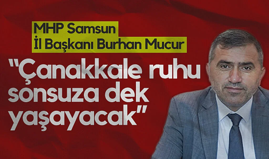 MHP Samsun İl Başkanı Burhan Mucur: Çanakkale Ruhu Sonsuza Dek Yaşayacak