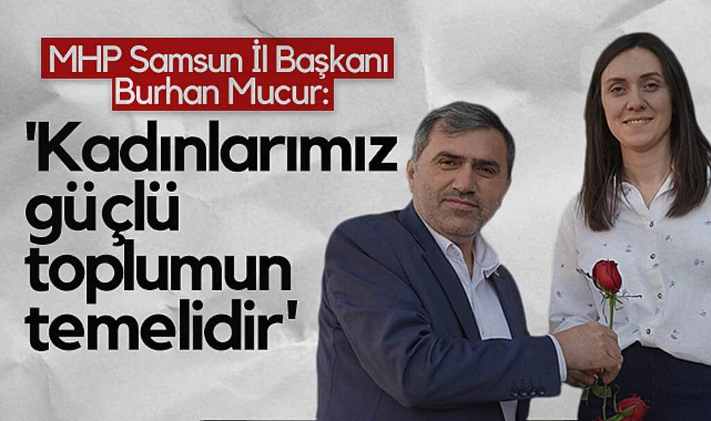 MHP Samsun İl Başkanı Burhan Mucur: Kadınlarımız güçlü  toplumun temelidir