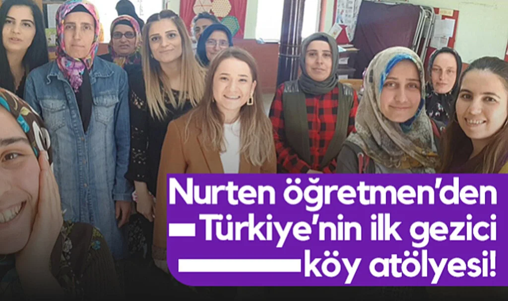 Nurten Öğretmen’den Türkiye’nin İlk Gezici Köy Atölyesi!