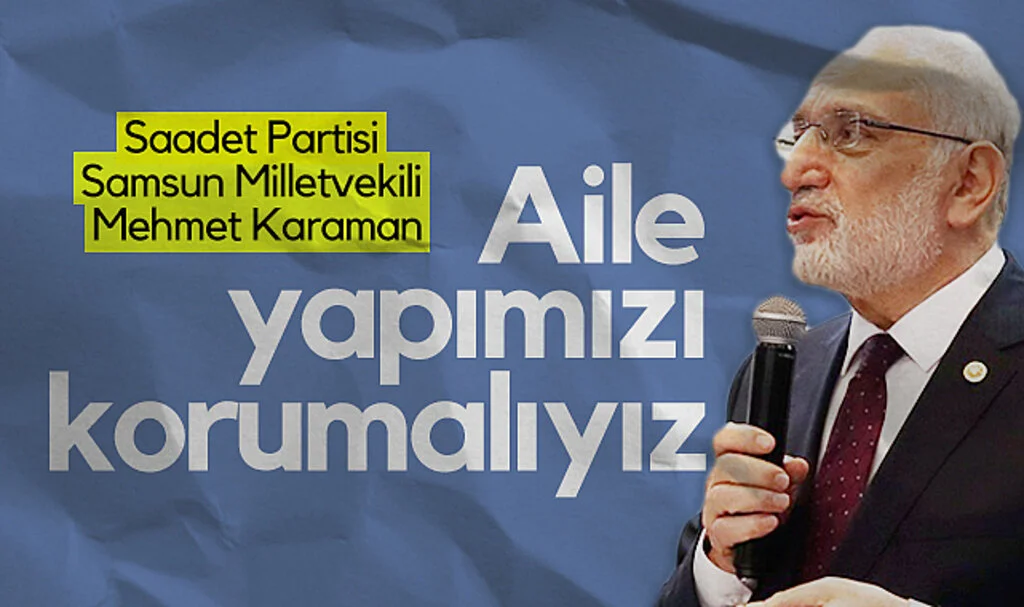 Saadet Partisi Samsun Milletvekili Mehmet Karaman: Aile Yapımızı Korumalıyız