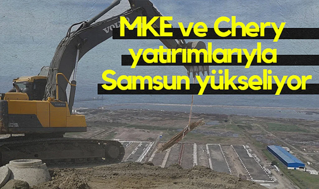 Samsun'a 2 Dev Fabrika: MKE ve Chery Hazır
