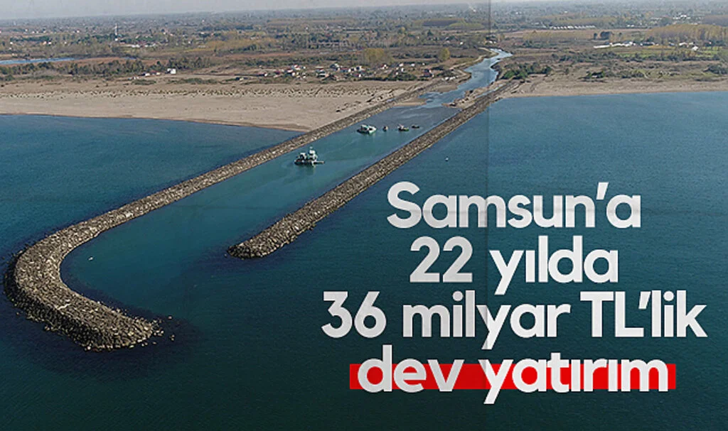 Samsun'a 22 Yılda 36 Milyar TL'lik Dev Yatırım