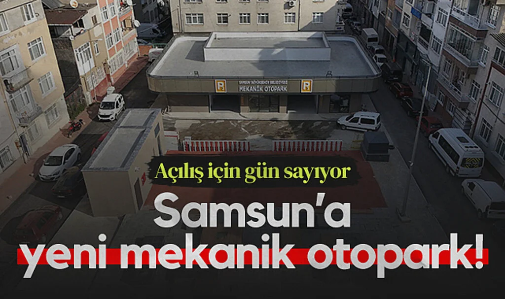 Samsun’a Yeni Mekanik Otopark! Açılış İçin Gün Sayıyor