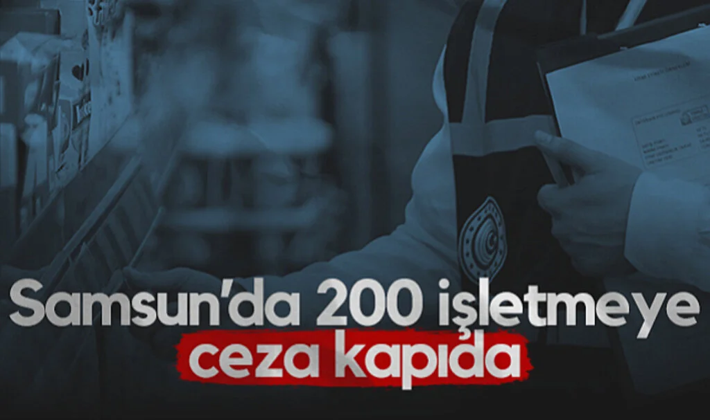 Samsun’da 200 İşletmeye Ceza Kapıda