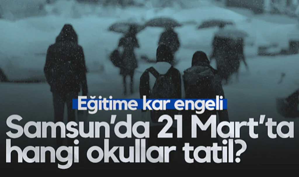 Samsun’da 21 Mart’ta Hangi Okullar Tatil? İşte İlçe ve Okulların Listesi!