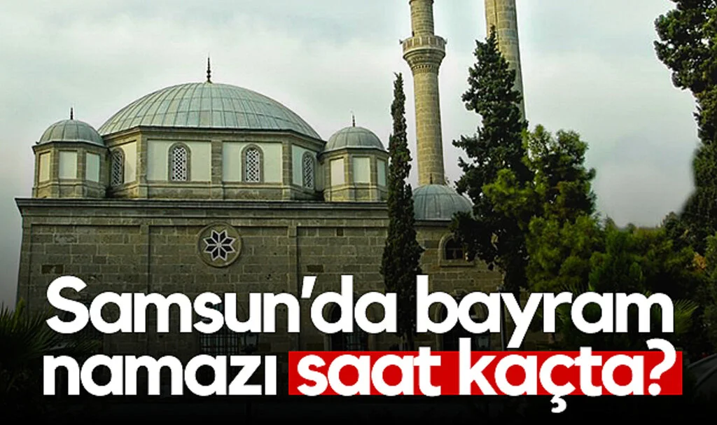 Samsun’da Bayram Namazı Saat Kaçta?