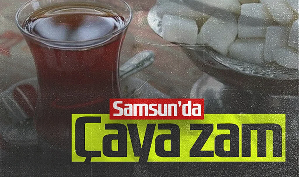 Samsun’da Çaya Zam Geldi! İşte Yeni Fiyatlar