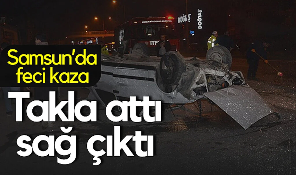 Samsun'da Feci Kaza! Takla Atan Otomobilden Sağ Çıktı