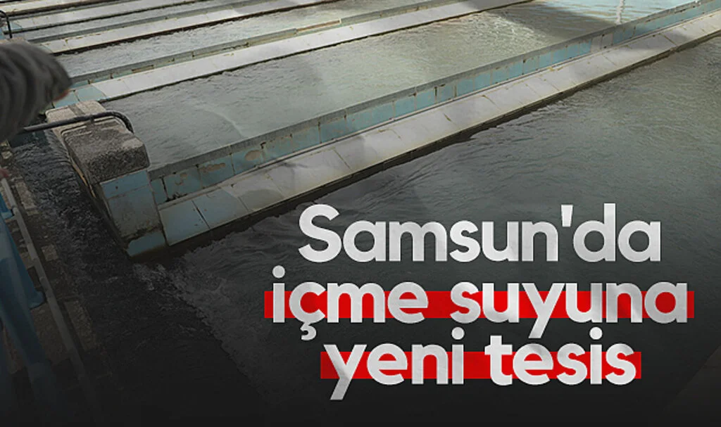 Samsun'da İçme Suyuna Yeni Tesis