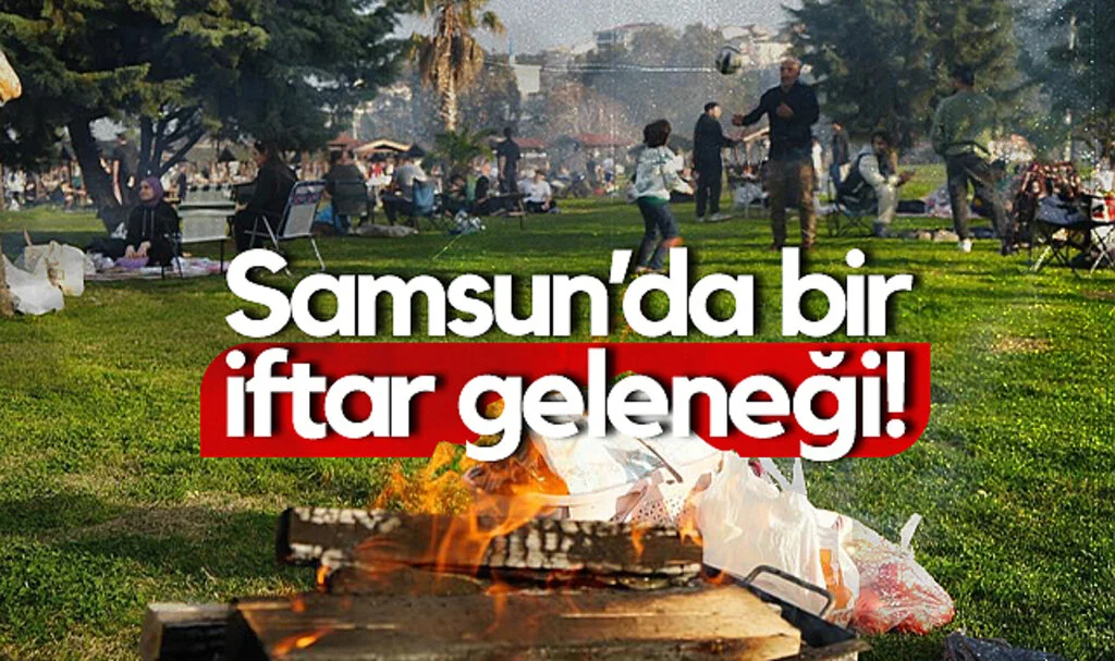 Samsun’da İftar Geleneği! Binlerce Kişi Piknikte Buluştu