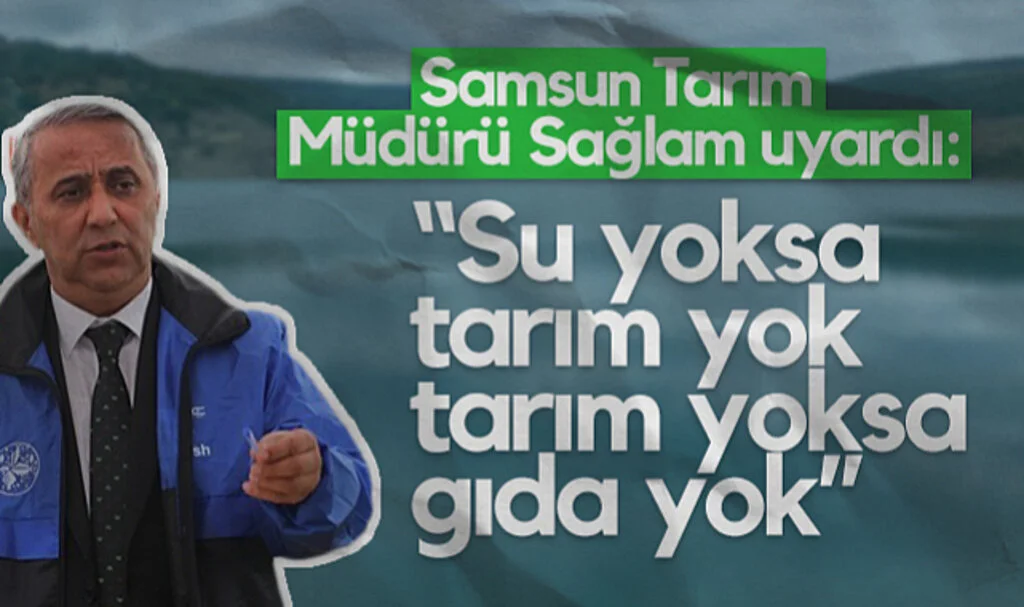 Samsun Tarım Müdürü İbrahim Sağlam Uyardı: Su Yoksa Tarım Yok, Tarım Yoksa Gıda Yok