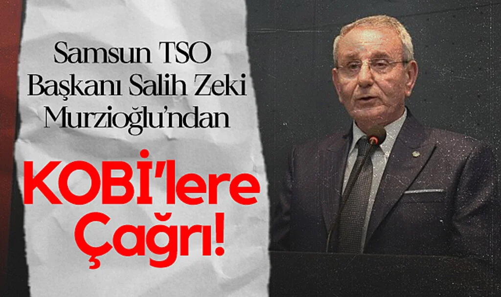 Samsun TSO Başkanı Murzioğlu’ndan KOBİ’lere Çağrı!