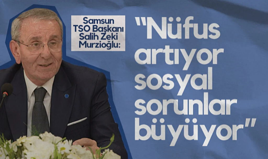 Samsun TSO Başkanı Salih Zeki Murzioğlu: Nüfus artıyor sosyal sorunlar büyüyor