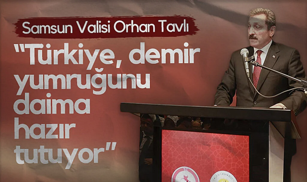 Samsun Valisi Orhan Tavlı: Türkiye, Demir Yumruğunu Daima Hazır Tutuyor