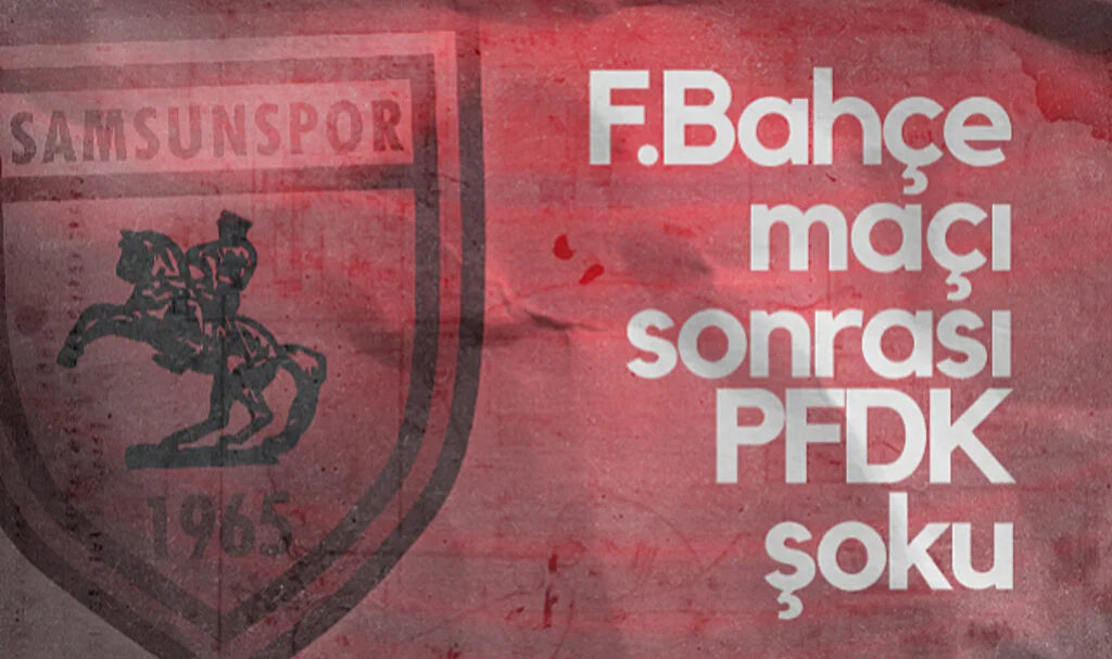 Samsunspor’a PFDK Şoku! Fenerbahçe Maçında...
