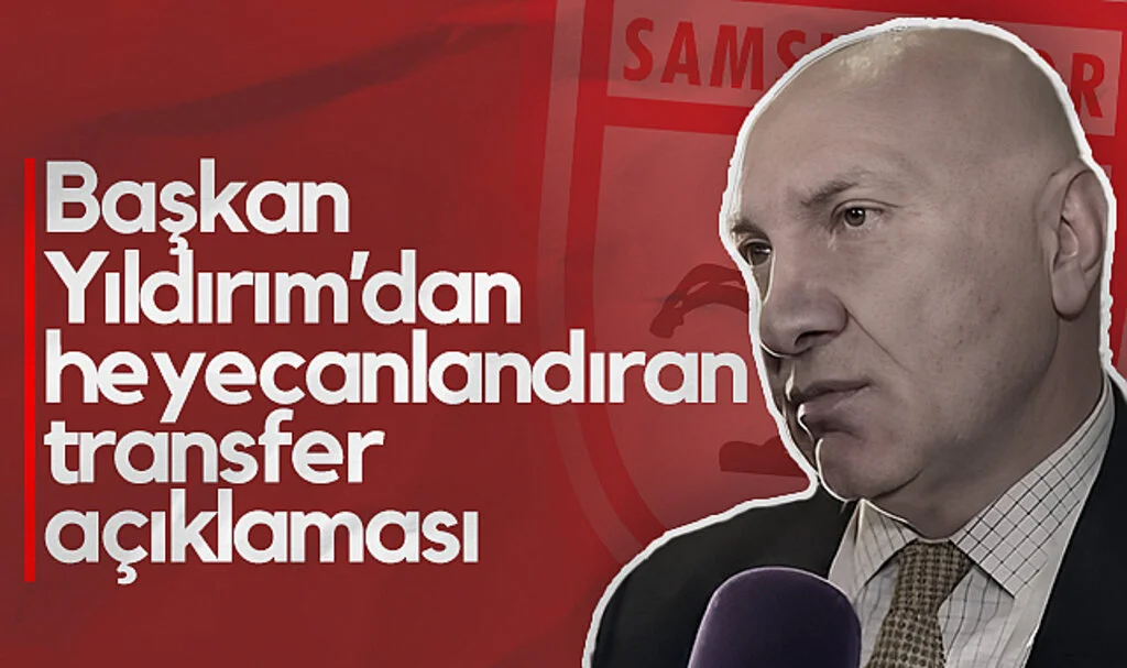 Samsunspor'da Başkan Yıldırım'dan Heyecanlandıran Transfer Açıklaması