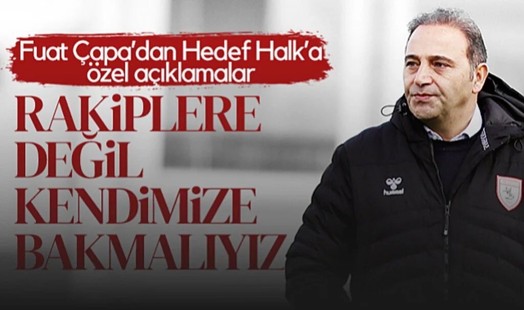 Samsunspor Futbol Direktörü Fuat Çapa: Rakiplere Değil Kendimize Bakmalıyız