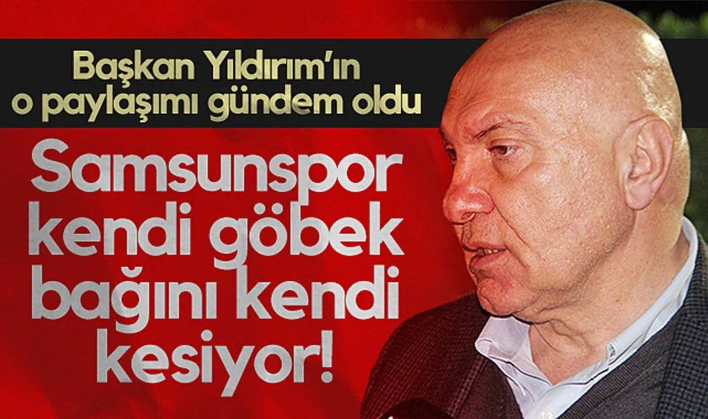 Samsunspor Kendi Göbek Bağını Kendi Kesiyor! Başkan Yüksel Yıldırım’ın O Paylaşımı Gündem Oldu