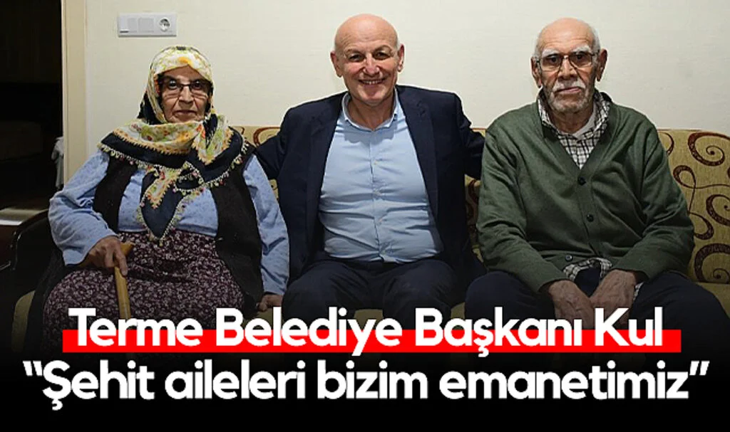 Terme Belediye Başkanı Kul: “Şehit Aileleri Bizim Emanetimiz”