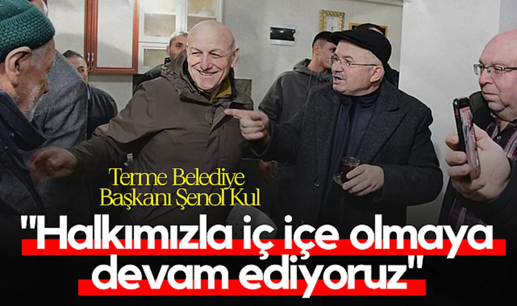 Terme Belediye Başkanı Şenol Kul: "Halkımızla İç İçe Olmaya Devam Ediyoruz"