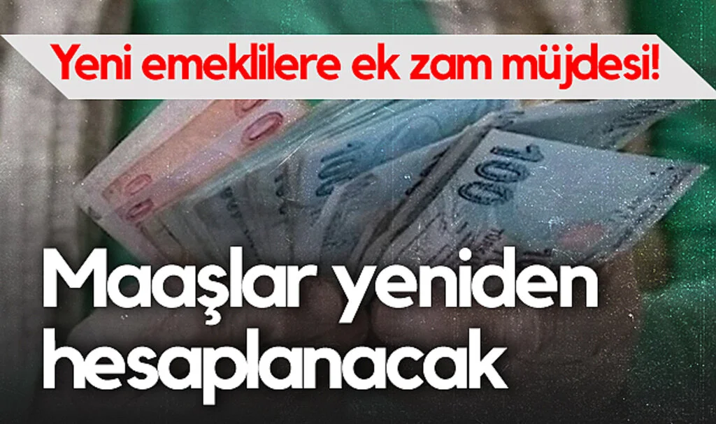 Yeni Emeklilere Ek Zam Müjdesi! Maaşlar Yeniden Hesaplanacak