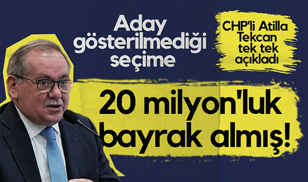 Aday Gösterilmediği Seçime 20 milyon'luk Bayrak Almış! CHP'li Atilla Tekcan Tek Tek Açıkladı