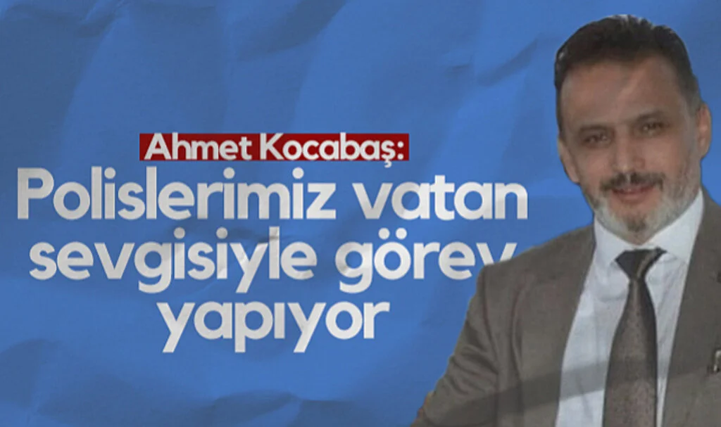 Ahmet Kocabaş: Polislerimiz Vatan Sevgisiyle Görev Yapıyor
