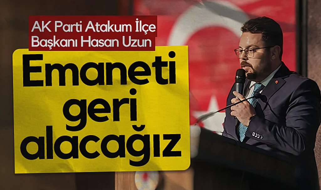 AK Parti Atakum İlçe Başkanı Hasan Uzun: Emaneti Geri Alacağız