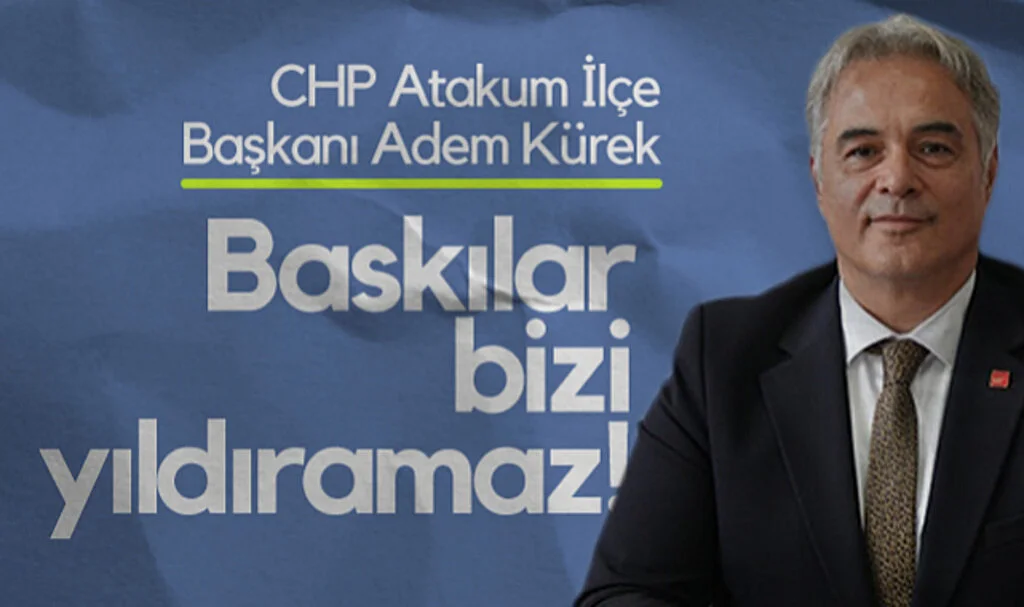 CHP Atakum İlçe Başkanı Adem Kürek: Baskılar Bizi Yıldıramaz!