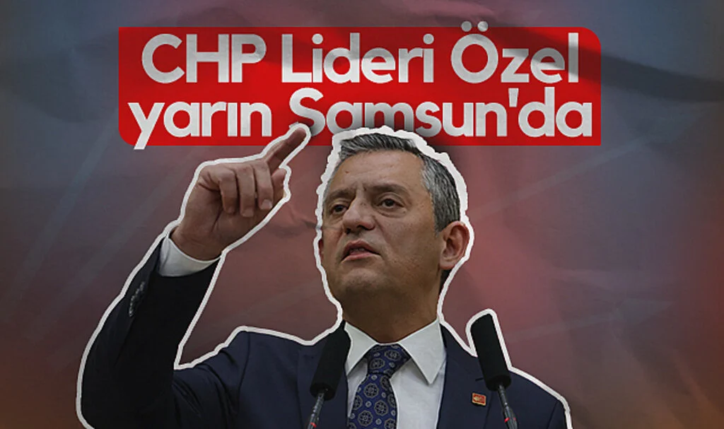 CHP Lideri Özgür Özel Yarın Samsun'da