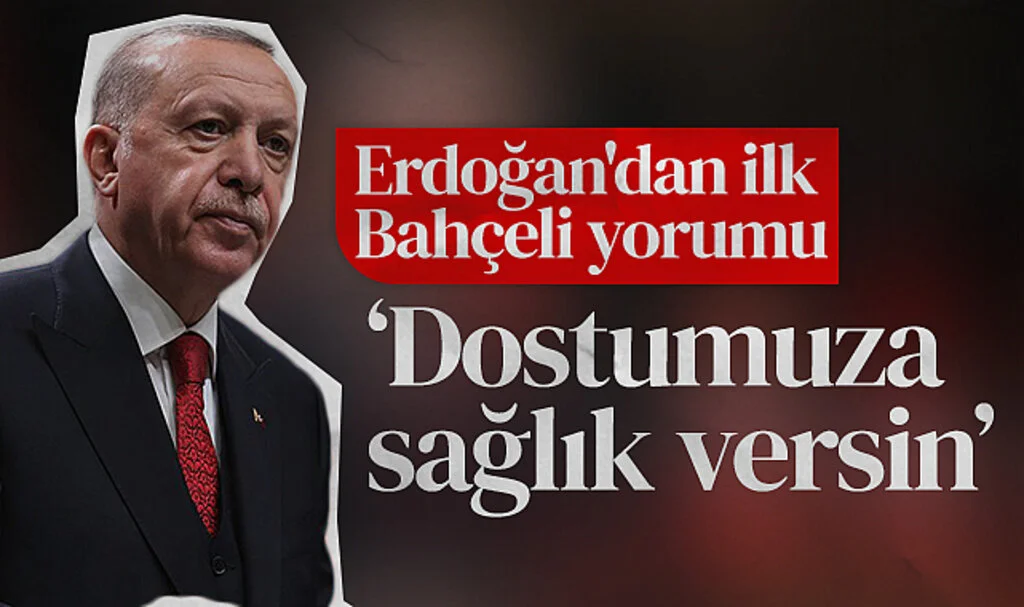 Cumhurbaşkanı Erdoğan'dan İlk Bahçeli Yorumu: Allah Dostumuza Sağlık Versin