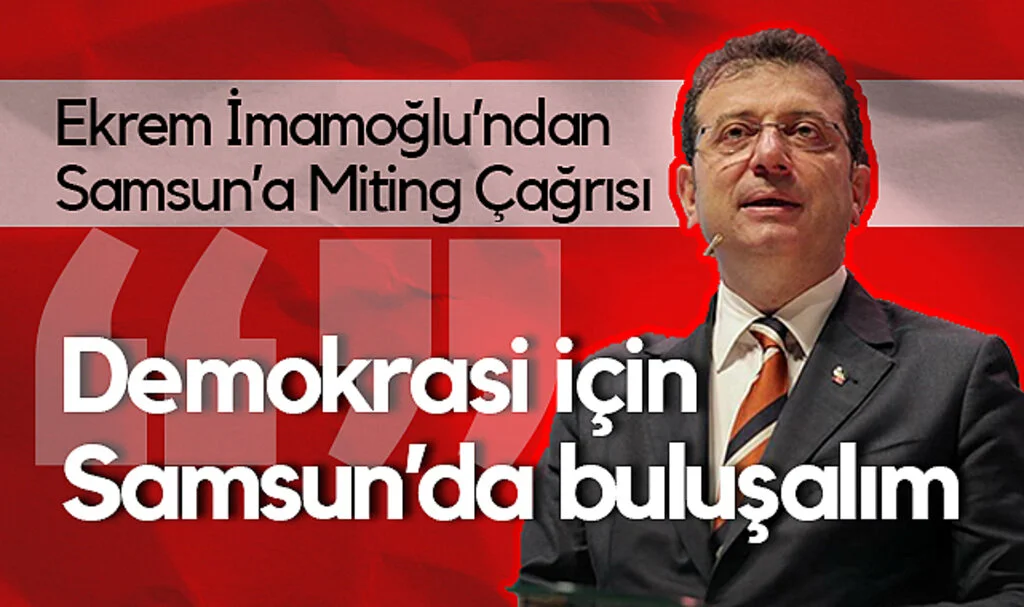 Ekrem İmamoğlu’ndan Samsun’a Miting Çağrısı: Demokrasi İçin Samsun’da Buluşalım