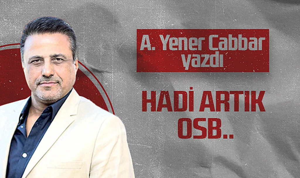 Hedef Halk Gazetesi Genel Yayın Yönetmeni A. Yener Cabbar: HADİ ARTIK OSB..