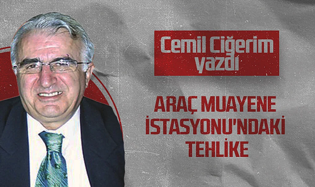 Hedef Halk Gazetesi Köşe Yazarı Cemil Ciğerim: ARAÇ MUAYENE İSTASYONU'NDAKİ TEHLİKE