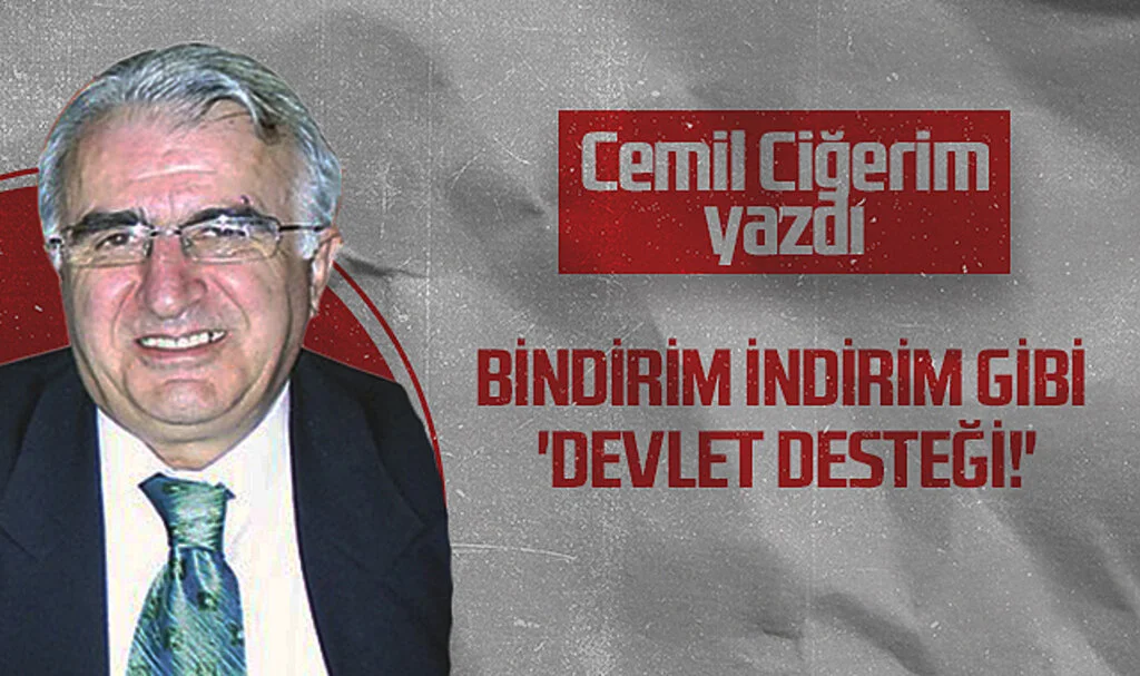 Hedef Halk Gazetesi Köşe Yazarı Cemil Ciğerim: BİNDİRİM İNDİRİM GİBİ 'DEVLET DESTEĞİ!'