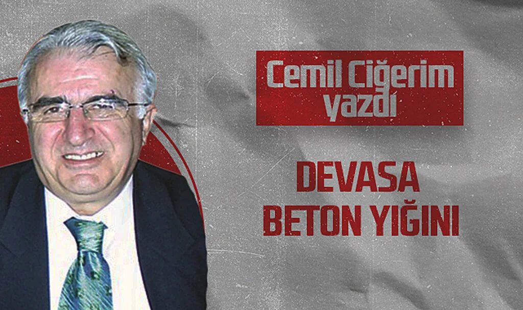 Hedef Halk Gazetesi Köşe Yazarı Cemil Ciğerim: DEVASA BETON YIĞINI