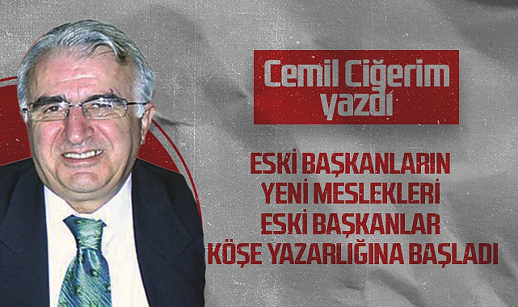 Hedef Halk Gazetesi Köşe Yazarı Cemil Ciğerim: ESKİ BAŞKANLARIN YENİ MESLEKLERİ ESKİ BAŞKANLAR KÖŞE YAZARLIĞINA BAŞLADI