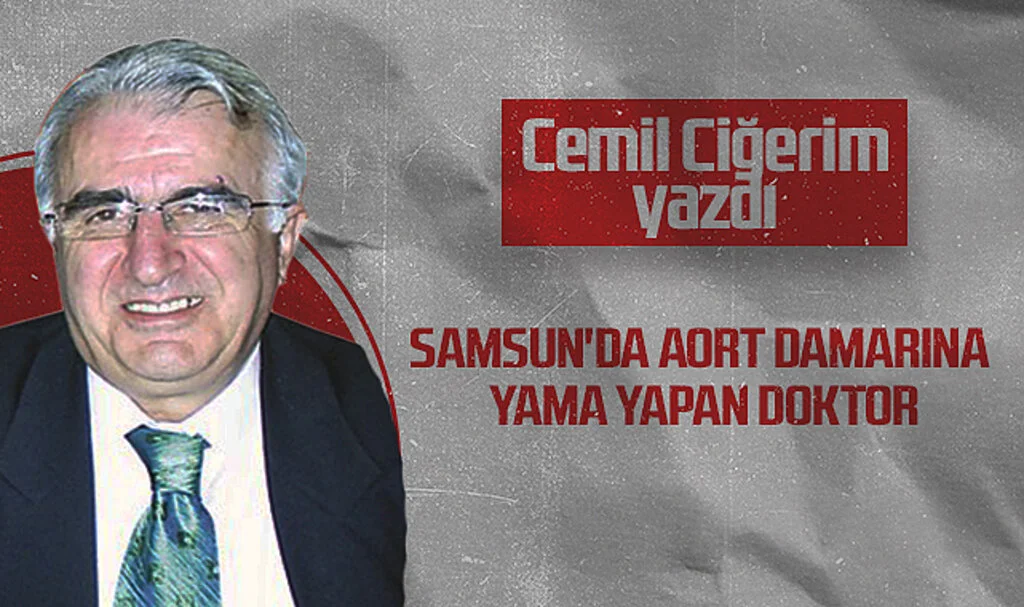 Hedef Halk Gazetesi Köşe Yazarı Cemil Ciğerim: SAMSUN'DA AORT DAMARINA YAMA YAPAN DOKTOR