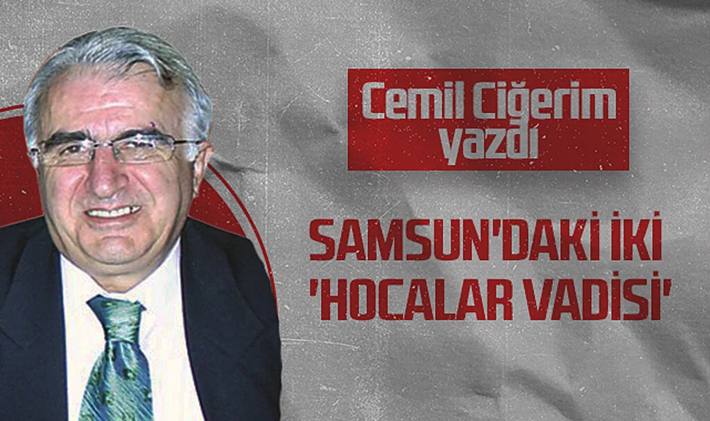 Hedef Halk Gazetesi Köşe Yazarı Cemil Ciğerim: SAMSUN'DAKİ İKİ 'HOCALAR VADİSİ'