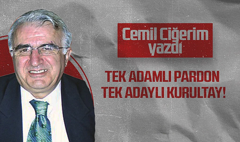 Hedef Halk Gazetesi Köşe Yazarı Cemil Ciğerim: TEK ADAMLI PARDON TEK ADAYLI KURULTAY!