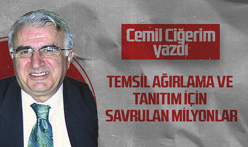 Hedef Halk Gazetesi Köşe Yazarı Cemil Ciğerim: TEMSİL AĞIRLAMA VE TANITIM İÇİN SAVRULAN MİLYONLAR