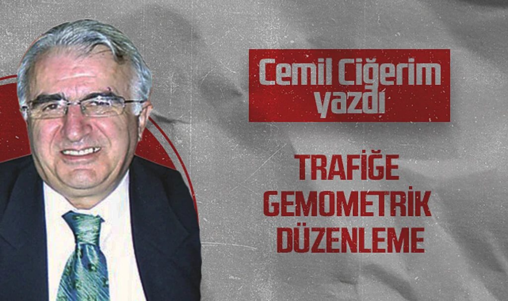 Hedef Halk Gazetesi Köşe Yazarı Cemil Ciğerim: TRAFİĞE GEMOMETRİK DÜZENLEME