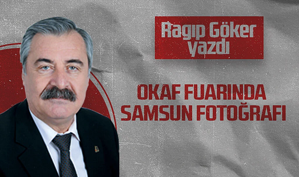 Hedef Halk Gazetesi Köşe Yazarı Ragıp Göker: OKAF FUARINDA SAMSUN FOTOĞRAFI