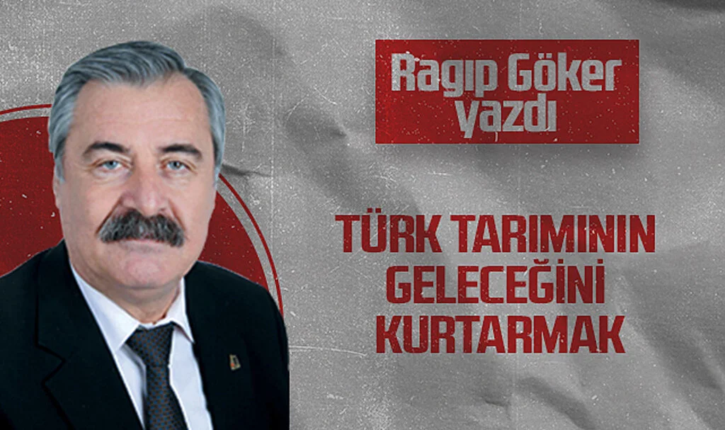 Hedef Halk Gazetesi Köşe Yazarı Ragıp Göker: TÜRK TARIMININ GELECEĞİNİ KURTARMAK
