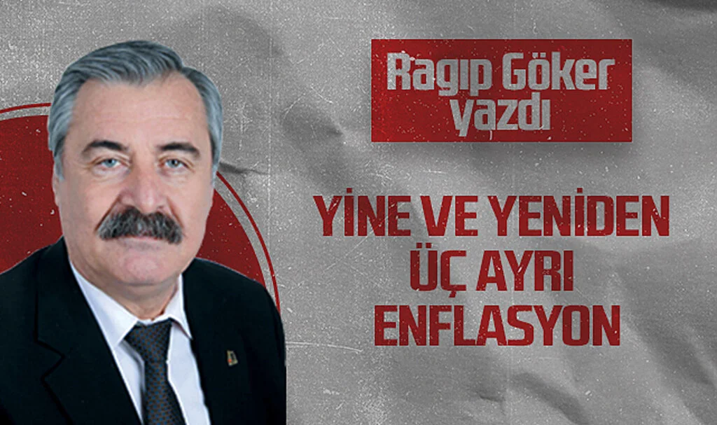 Hedef Halk Gazetesi Köşe Yazarı Ragıp Göker: YİNE VE YENİDEN ÜÇ AYRI ENFLASYON